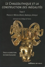 Le Chalcolithique Et La Construction Des Inégalités Tome 2 ; Proche Et Moyen-Orient, Amérique, Afrique