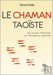 Le Chaman Taoïste ; Aux Sources Millénaires De L'Énergétique Originelle