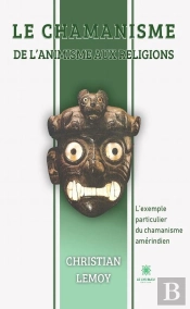 Le Chamanisme De L Animisme Aux Religions - L Exemple Particulier Du Chama