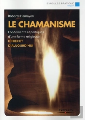 Le Chamanisme ; Fondements Et Pratiques D'Une Forme Religieuse D'Hier Et Aujourd'Hui