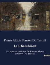 Le Chambrion - Un Roman Policier De Pierre Alexis Ponson Du Terrail