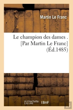 Bertrand.pt - Le Champion Des Dames . [Par Martin Le Franc] (Éd.1485)