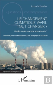 Le Changement Climatique Va-T-Il Tout Changer ? Quelle Utopie Concrète Pour Demain ? Manifeste Pour Une République Sociale, Écologique Et Conviviale
