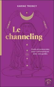 Le Channeling : Outils Et Protocoles Pour Communiquer Avec Vos Guides