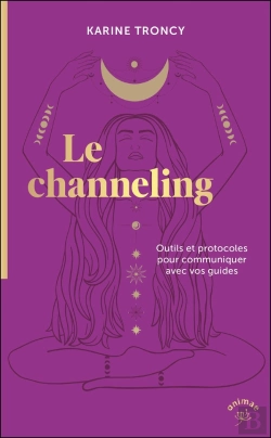 Bertrand.pt - Le Channeling : Outils Et Protocoles Pour Communiquer Avec Vos Guides