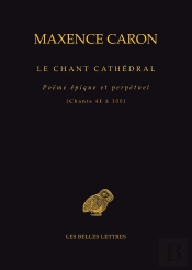 Le Chant Cathédral : Poëme Épique Et Perpétuel (Chants 41 À 100)