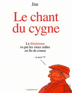 Bertrand.pt - Le Chant Du Cygne Tome 1 : Le Féminisme Vu Par Les Vieux Mâles En Fin De Course
