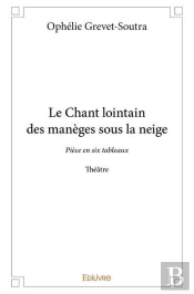 Le Chant Lointain Des Maneges Sous La Neige - Piece En Six Tableaux - Theatre