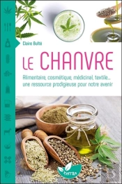 Le Chanvre ; Alimentaire, Cosmétique, Médicinal, Textile... Une Ressource Prodigieuse Pour Notre Avenir
