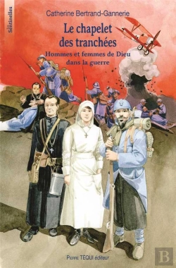Bertrand.pt - Le Chapelet Des Tranchées ; Hommes Et Femmes De Dieu Dans La Guerre