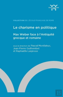Bertrand.pt - Le Charisme En Politique : Max Weber Face À L'Antiquité Grecque Et Romaine