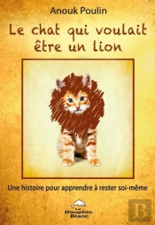 Le Chat Qui Voulait Etre Un Lion - Une Histoire Pour Apprendre A Rester Soi-Meme