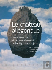 Le Château Allégorique : Image Mentale Et Paysage D'Autorité De L'Antiquité À Nos Jours