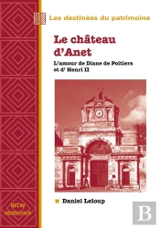 Le Château D'Anet ; L'Amour De Diane De Poitiers Et D'Henri Ii