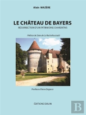 Le Château De Bayers ; Résurrection D'Un Patrimoine Charentais