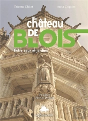 Le Chateau De Blois Et Ses Jardins : Residence Royale Et Terre D'Exil, De La Forteresse Au Musee