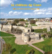 Le Château De Caen ; Mille Ans D'Une Forteresse Dans La Ville