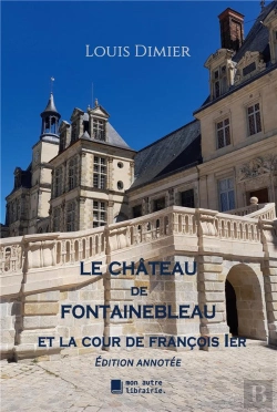 Bertrand.pt - Le Château De Fontainebleau : Et La Cour De François 1er