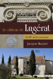 Le Château De Lugérat ; Du Xiie Siècle À Nos Jours