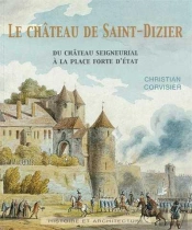 Le Chateau De Saint-Dizier. Du Chateau Seigneurial A La Place Forte D'Etat