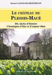 Le Château Du Plessis-Macé ; Dix Siècles D'Histoire, Chroniques D'Hier Et D'Aujourd'Hui