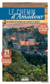 Le Chemin D'Amadour : De L'Océan Atlantique Aux Causses Du Quercy, Mettez Vos Pas Dans La Légende !