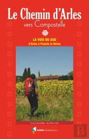 Le Chemin D'Arles Vers Compostelle ; La Voie Du Sud, D'Arles À Puente La Reina