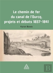 Le Chemin De Fer Du Canal De L'Ourcq : Projets Et Débats, 1837-1841