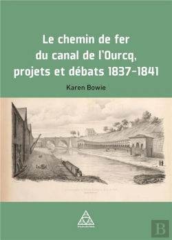 Bertrand.pt - Le Chemin De Fer Du Canal De L'Ourcq : Projets Et Débats, 1837-1841