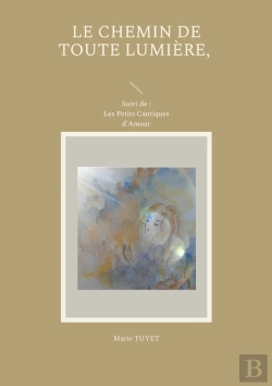 Bertrand.pt - Le Chemin De Toute Lumière, Suivi De : : Les Petits Cantiques D'Amour