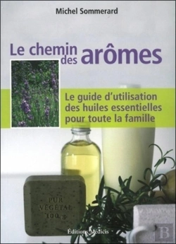 Bertrand.pt - Le Chemin Des Arômes ; Le Guide D'Utilisation Des Huiles Essentielles Pour Toute La Famille