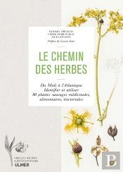Le Chemin Des Herbes : Du Midi À L'Atlantique . Identifier Et Utiliser 80 Plantes Sauvages Médicinal