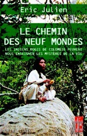 Le Chemin Des Neuf Mondes : Les Indiens Kogis De Colombie Peuvent Nous Enseigner Les Mystères De La Vie
