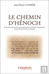 Le Chemin D'Hénoch : Essai Sur La Présence De La Mystique Juive Dans Les Grades De Perfection Du Rite Écossais Ancien Et Accepté