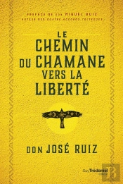 Le Chemin Du Chaman Vers La Liberté : Livre De Sagesse Toltèque