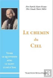 Le Chemin Du Ciel : Vivre Le Quotidien Avec Le Saint Curé D'Ars