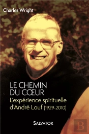 Le Chemin Du Coeur ; L'Expérience Spirituelle D'André Louf (1929-2010)