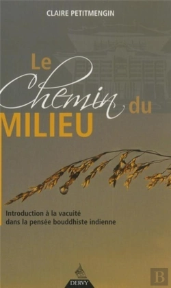 Bertrand.pt - Le Chemin Du Milieu ; Introduction À La Vacuité Dans La Pensée Bouddhiste Indienne