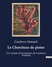 Le Chercheur De Pistes - Un Roman D'Aventures De Gustave Aimard