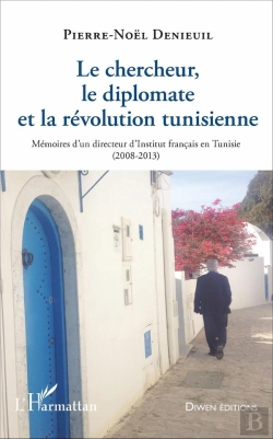 Bertrand.pt - Le Chercheur, Le Diplomate Et La Révolution Tunisienne ; Mémoires D'Un Directeur D'Institut Français (2008-2013)