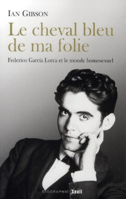 Bertrand.pt - Le Cheval Bleu De Ma Folie ; Federico Garcia Lorca Et Le Monde Homosexuel