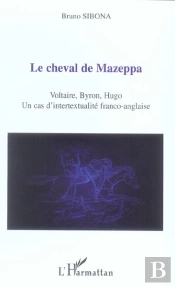 Le Cheval De Mazeppa ; Voltaire, Byron, Hugo : Un Cas D'Intertextualite Franco-Anglaise