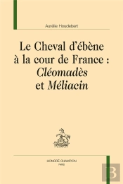 Le Cheval D'Ébène À La Cour De France : Cléomadès Et Méliacin