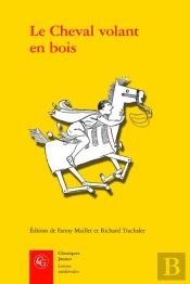 Le Cheval Volant En Bois - Edition Des Deux Mises En Prose Du Cleomades D'Apres - Edition Des Deux M