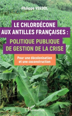 Bertrand.pt - Le Chlordeéone Aux Antilles Francaises : Politique Publique De Gestion De La Crise,  Pour Une Décolonisation Et Une Coconstruction