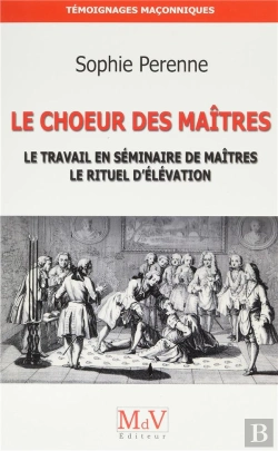 Bertrand.pt - Le Choeur Des Maîtres ; Le Travail En Séminaire De Maîtres, Le Rituel D'Élévation