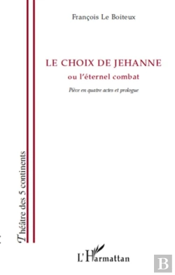 Bertrand.pt - Le Choix De Jehanne Ou L'Éternel Combat ; Pièce En Quatre Actes Et Prologue