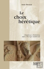 Le Choix Heretique : Dissidence Chretienne Dans L'Europe Medi