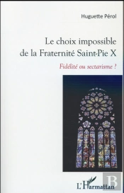 Le Choix Impossible De La Fraternité Saint-Pie X ; Fidelité Ou Sectarisme ?