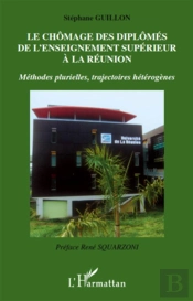 Le Chômage Des Diplômés De L'Enseignement Supérieur À La Réunion ; Méthodes Plurielles, Trajectoires Hétérogènes